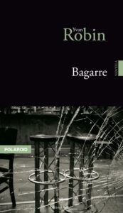 Couverture de Bagarre, d'Yvan Robin