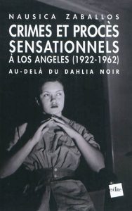 crimes-et-proces-sensationnels-a-los-angeles-1922-1962-au-dela-du-dahlia-noir-e