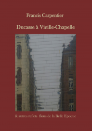 Couverture de Ducasse à Vieille-Chapelle & autres récits de la Belle Époque, de Francis Carpentier