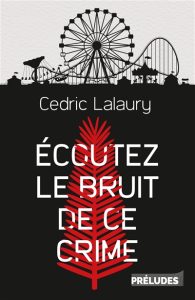 ecoutez-le-bruit-de-ce-crime-cedric-lalaury