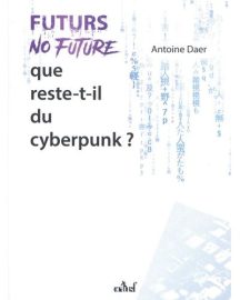 Couverture de Futurs no future : que reste-t-il du cyberpunk ?, d'Antoine Daer
