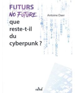 Couverture de Futurs no future : que reste-t-il du cyberpunk ?, d'Antoine Daer