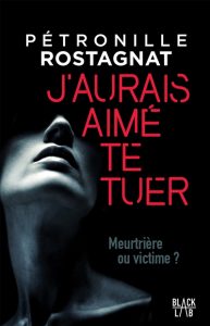 j-aurais-aime-te-tuer-petronille-rostagnat