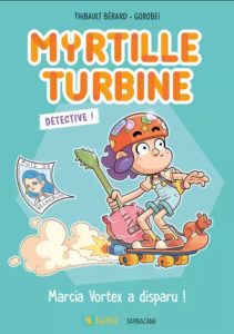 Couverture de Myrtille Turbine détective ! Marcia Vortex a disparu !, de Thibault Bérard & Gorobei