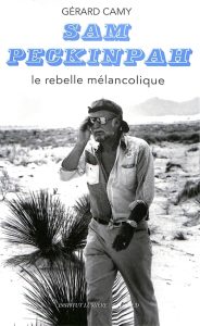 Couverture de Sam Peckinpah, le rebelle mélancolique, de Gérard Camy